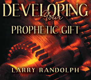 Developing Your Prophetic Gift by Larry Randolph