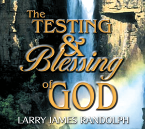 The Testing and Blessing of God by Larry Randolph