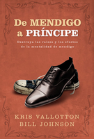 De Mendigo a Príncipe (Supernatural Ways of Royalty - Spanish) by Kris Vallotton and Bill Johnson