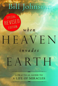 When Heaven Invades Earth Book - Hardback Edition by Bill Johnson
