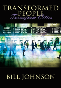 Transformed People Transform Cities by Bill Johnson