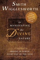 Smith Wigglesworth on Manifesting the Divine Nature by