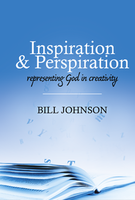 Inspiration & Perspiration: Representing God in Creativity by Bill Johnson