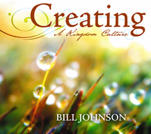 Creating A Kingdom Culture by Bill Johnson